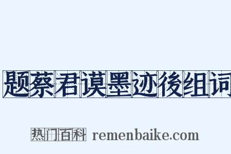 题蔡君谟墨迹後组词是什么意思的图片